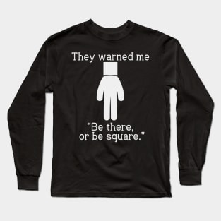 Be There or Be Square (Light, No Background) Long Sleeve T-Shirt